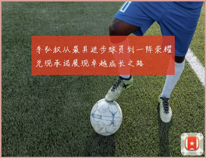 李弘权从最具进步球员到一阵荣耀兑现承诺展现卓越成长之路